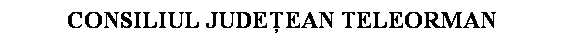 Text Box: CONSILIUL JUDEEAN TELEORMAN
