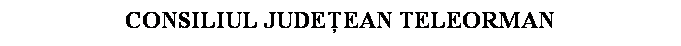 Text Box: CONSILIUL JUDEEAN TELEORMAN
