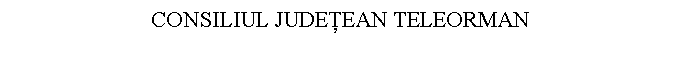 Text Box: CONSILIUL JUDEŢEAN TELEORMAN
 
